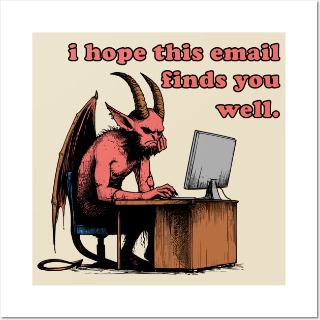 I Hope This Email Finds You Well - Meme, Demon, Ironic, Funny Wall Art by SpaceDogLaika